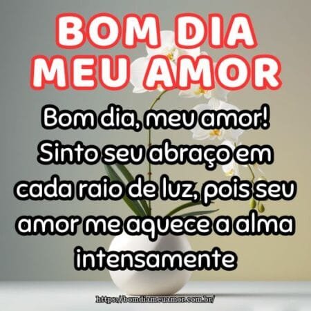 Bom dia, meu amor! Sinto seu abraço em cada raio de luz, pois seu amor me aquece a alma intensamente. Bom dia, meu amor! Sinto seu abraço em cada raio de luz, pois seu amor me aquece a alma intensamente.