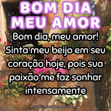 Bom dia, meu amor! Sinta meu beijo em seu coração hoje, pois sua paixão me faz sonhar intensamente. Bom dia, meu amor! Sinta meu beijo em seu coração hoje, pois sua paixão me faz sonhar intensamente.