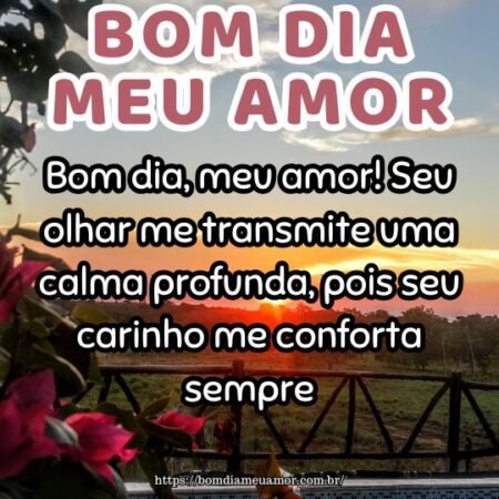 Bom dia, meu amor! Seu olhar me transmite uma calma profunda, pois seu carinho me conforta sempre. Bom dia, meu amor! Seu olhar me transmite uma calma profunda, pois seu carinho me conforta sempre.