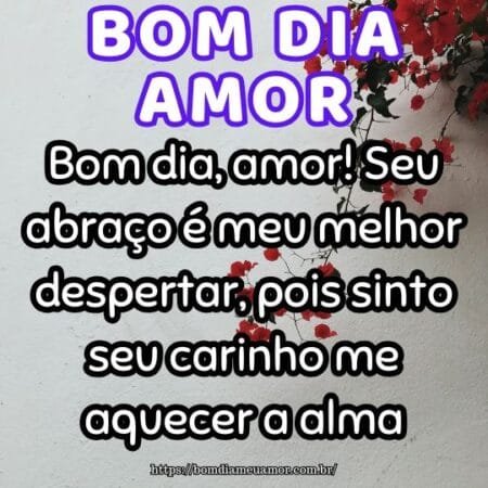 Bom dia, amor! Seu abraço é meu melhor despertar, pois sinto seu carinho me aquecer a alma. Bom dia, amor! Seu abraço é meu melhor despertar, pois sinto seu carinho me aquecer a alma.