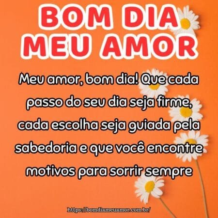 Meu amor, bom dia! Que cada passo do seu dia seja firme, cada escolha seja guiada pela sabedoria e que você encontre motivos para sorrir sempre. Meu amor, bom dia! Que cada passo do seu dia seja firme, cada escolha seja guiada pela sabedoria e que você encontre motivos para sorrir sempre.